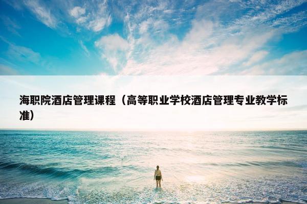 海职院酒店管理课程（高等职业学校酒店管理专业教学标准）