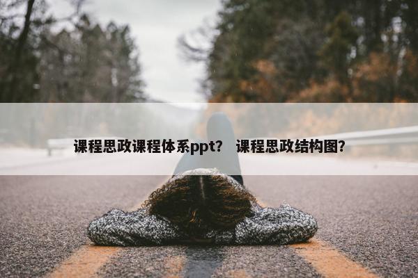课程思政课程体系ppt？ 课程思政结构图？