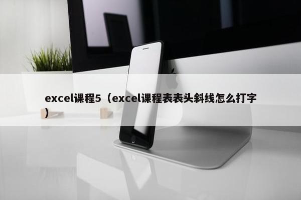 excel课程5（excel课程表表头斜线怎么打字）