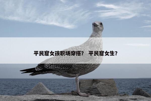 平民窟女孩职场穿搭？ 平民窟女生？