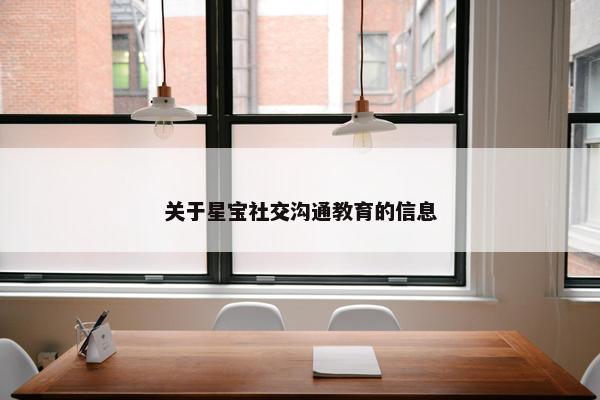 关于星宝社交沟通教育的信息