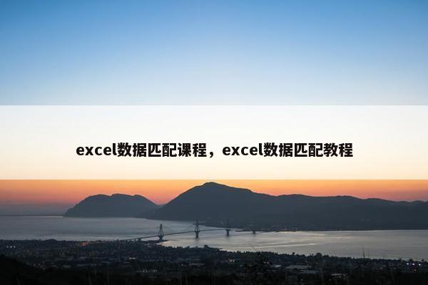 excel数据匹配课程，excel数据匹配教程