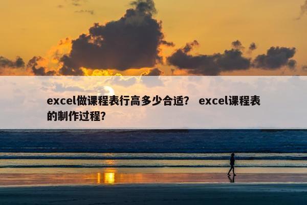 excel做课程表行高多少合适？ excel课程表的制作过程？