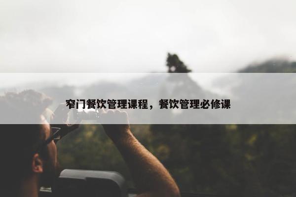 窄门餐饮管理课程，餐饮管理必修课