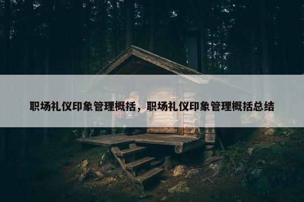 职场礼仪印象管理概括，职场礼仪印象管理概括总结
