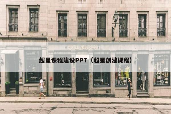 超星课程建设PPT（超星创建课程）