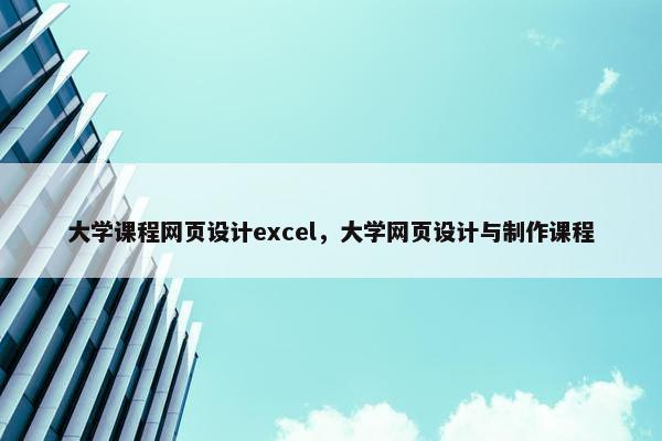 大学课程网页设计excel，大学网页设计与制作课程