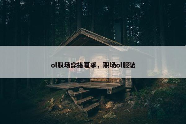 ol职场穿搭夏季，职场ol服装