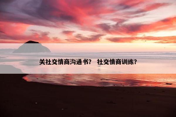 关社交情商沟通书？ 社交情商训练？