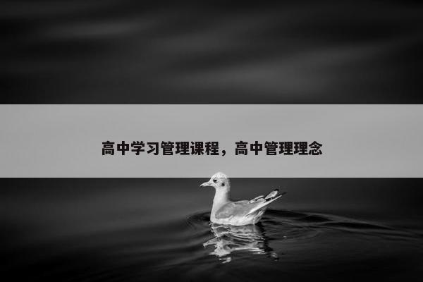 高中学习管理课程，高中管理理念