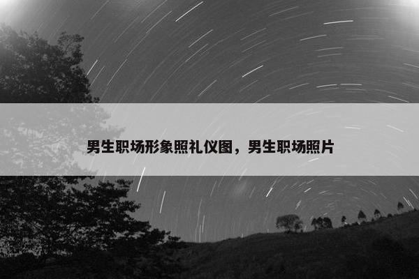 男生职场形象照礼仪图，男生职场照片