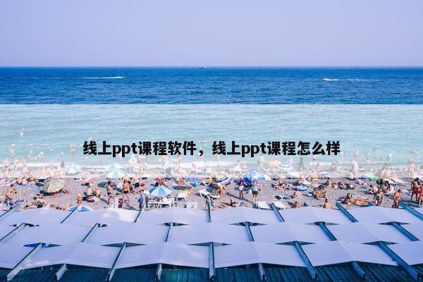 线上ppt课程软件，线上ppt课程怎么样
