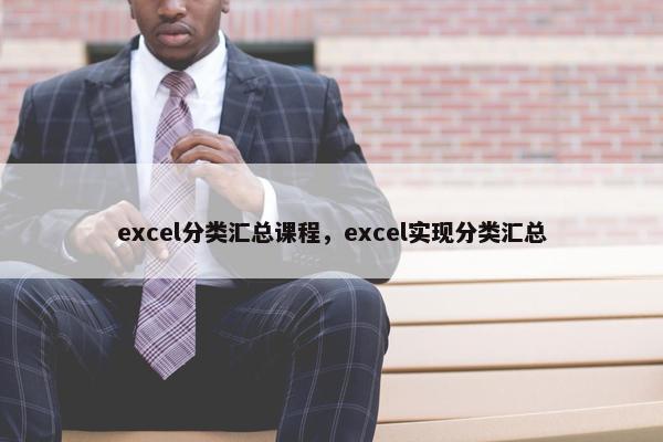 excel分类汇总课程，excel实现分类汇总