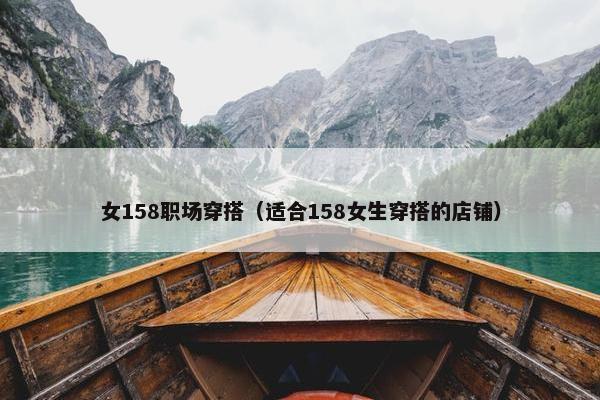 女158职场穿搭（适合158女生穿搭的店铺）