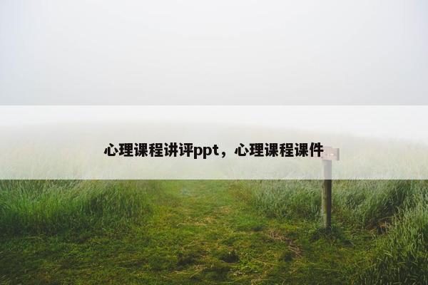 心理课程讲评ppt，心理课程课件