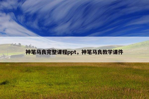 神笔马良完整课程ppt，神笔马良教学课件
