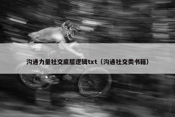 沟通力量社交底层逻辑txt（沟通社交类书籍）