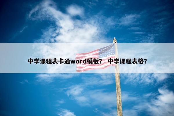 中学课程表卡通word模板？ 中学课程表格？