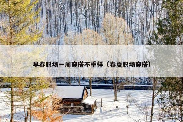 早春职场一周穿搭不重样（春夏职场穿搭）