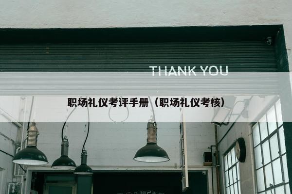 职场礼仪考评手册（职场礼仪考核）