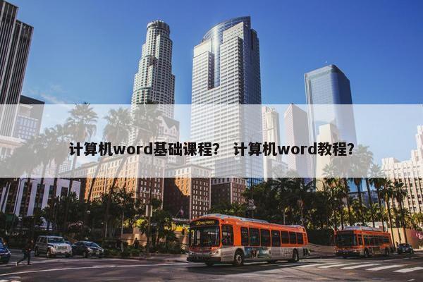 计算机word基础课程？ 计算机word教程？