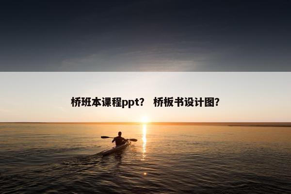 桥班本课程ppt？ 桥板书设计图？