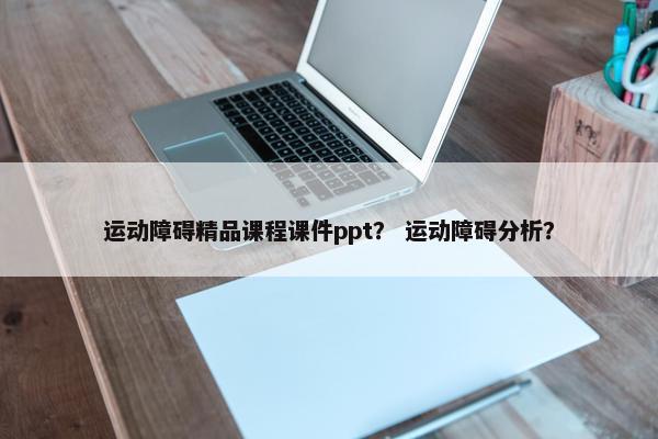 运动障碍精品课程课件ppt？ 运动障碍分析？