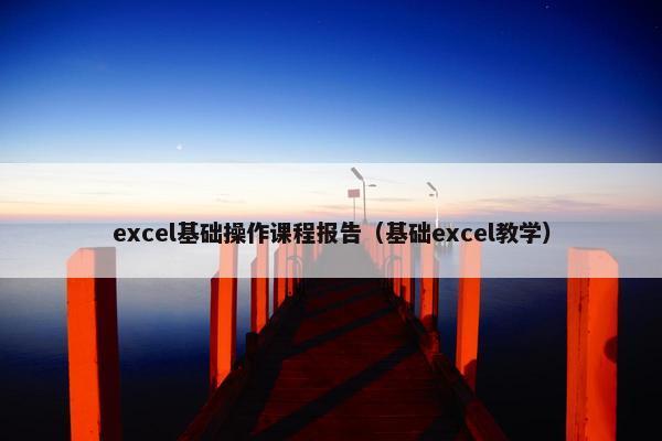 excel基础操作课程报告（基础excel教学）