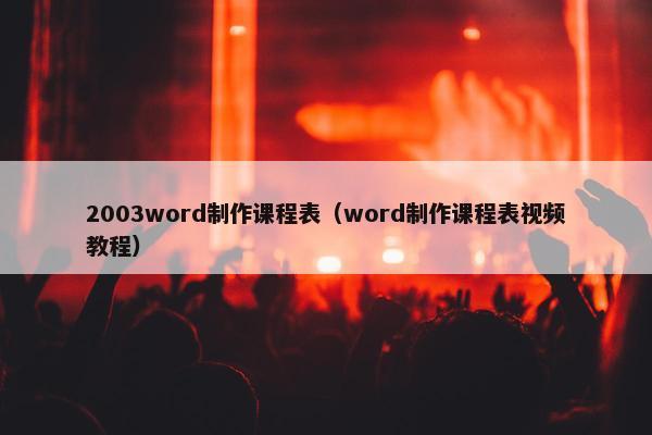 2003word制作课程表（word制作课程表视频教程）