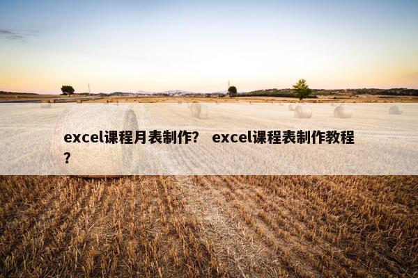 excel课程月表制作？ excel课程表制作教程？