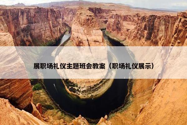 展职场礼仪主题班会教案（职场礼仪展示）