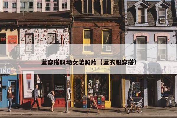 蓝穿搭职场女装照片（蓝衣服穿搭）