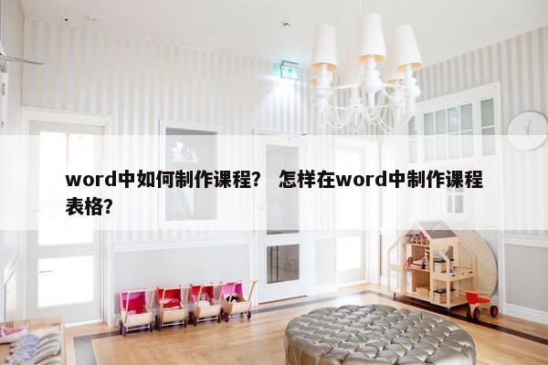 word中如何制作课程？ 怎样在word中制作课程表格？