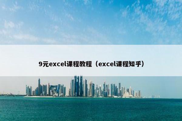 9元excel课程教程（excel课程知乎）