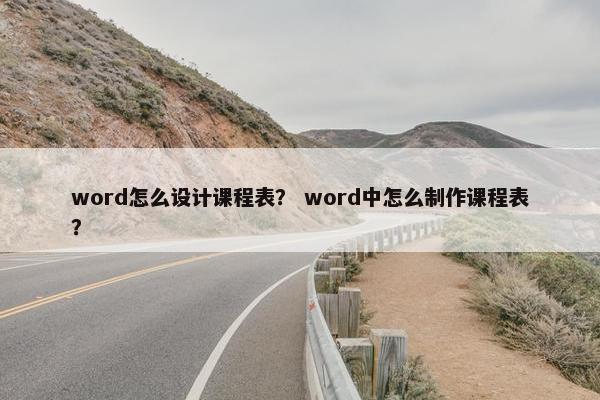 word怎么设计课程表？ word中怎么制作课程表？