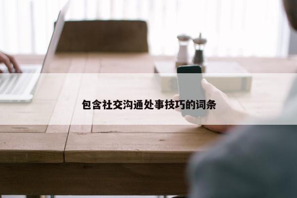 包含社交沟通处事技巧的词条