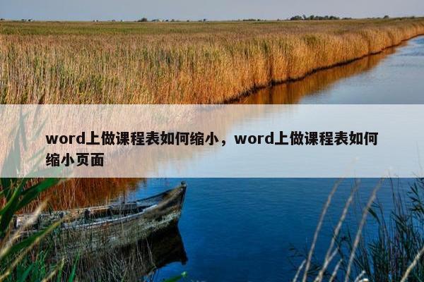 word上做课程表如何缩小，word上做课程表如何缩小页面