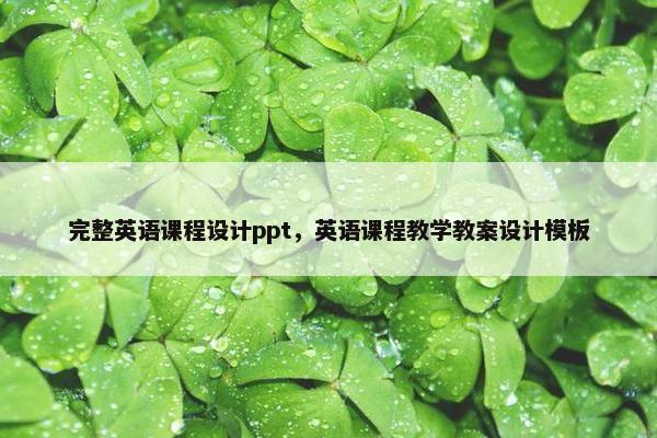 完整英语课程设计ppt，英语课程教学教案设计模板