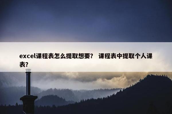 excel课程表怎么提取想要？ 课程表中提取个人课表？