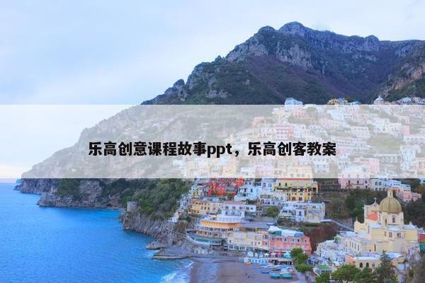 乐高创意课程故事ppt，乐高创客教案