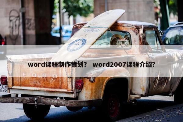 word课程制作策划？ word2007课程介绍？