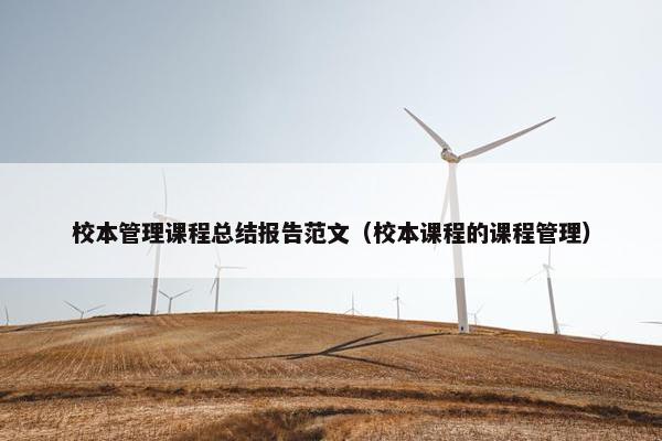 校本管理课程总结报告范文（校本课程的课程管理）