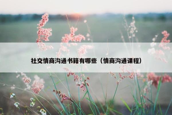 社交情商沟通书籍有哪些（情商沟通课程）