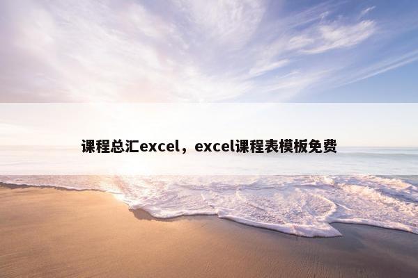 课程总汇excel，excel课程表模板免费