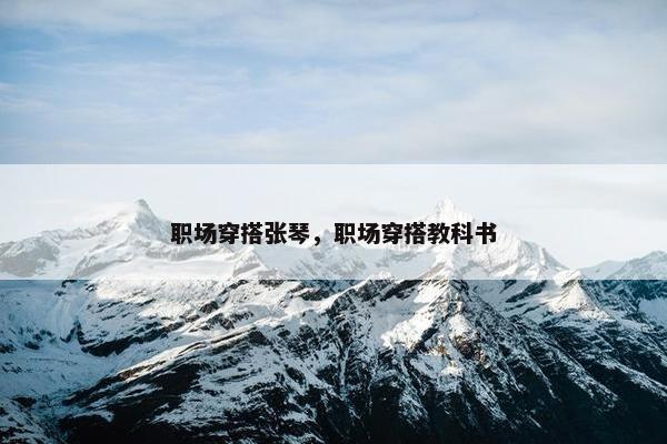 职场穿搭张琴，职场穿搭教科书
