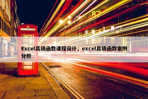 Excel高级函数课程设计，excel高级函数案例分析