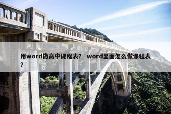 用word做高中课程表？ word里面怎么做课程表？