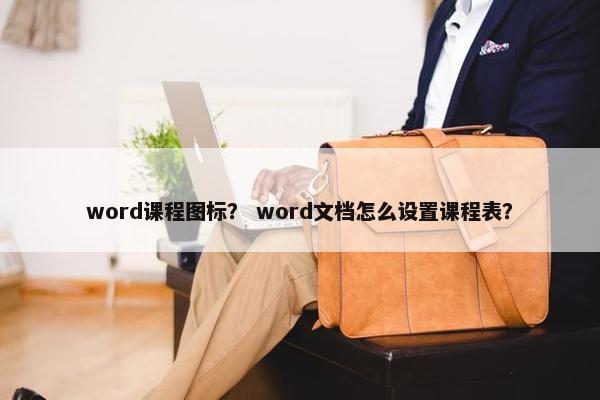 word课程图标？ word文档怎么设置课程表？