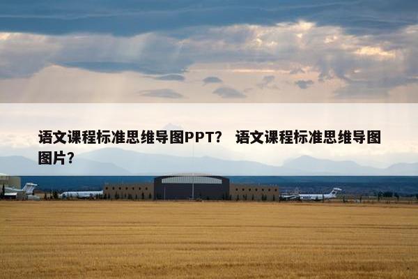 语文课程标准思维导图PPT？ 语文课程标准思维导图图片？