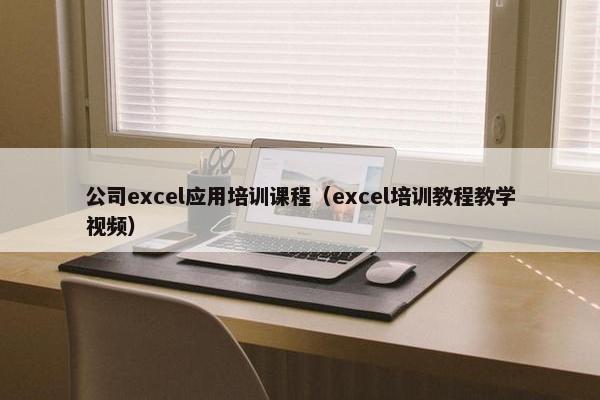 公司excel应用培训课程（excel培训教程教学视频）